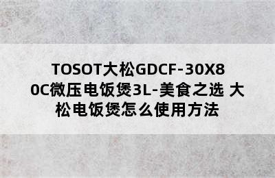 TOSOT大松GDCF-30X80C微压电饭煲3L-美食之选 大松电饭煲怎么使用方法